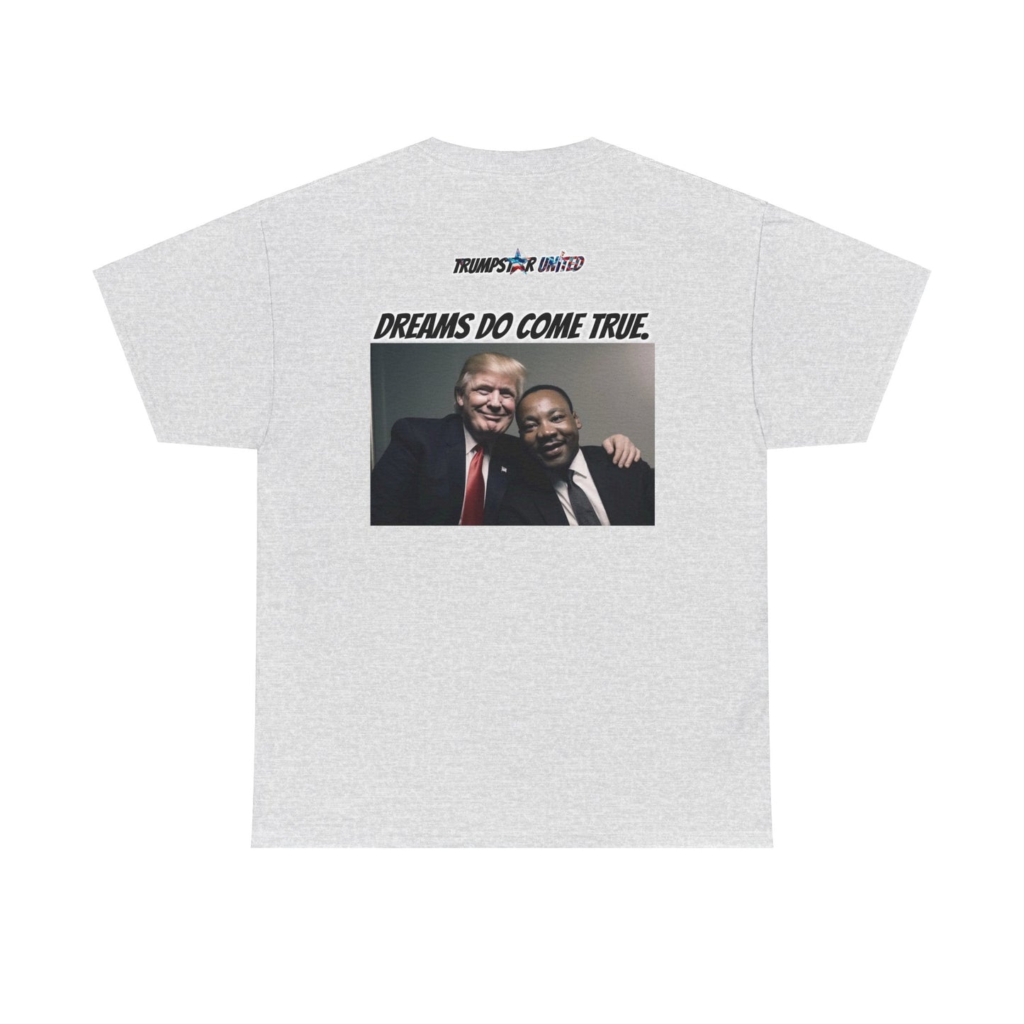 Trumpstar I HAVE A DREAM DREAMS DO COME TRUE Viral Martin I Have A Dream Flag White Glow T Shirt Special Edition United We Stand America Apparel White Tee  Unisex Mens Womens Be Great Again Patriotic 2024 Bulletproof You Missed Rally Presidential Merch