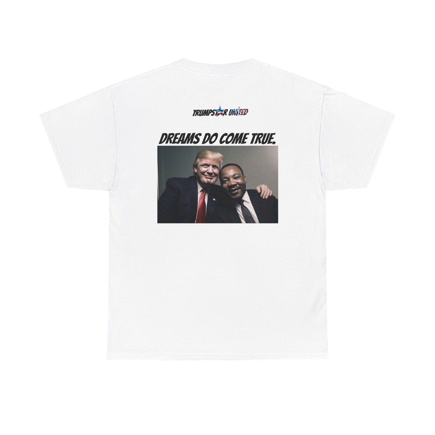 Trumpstar I HAVE A DREAM DREAMS DO COME TRUE Viral Martin I Have A Dream Flag White Glow T Shirt Special Edition United We Stand America Apparel White Tee  Unisex Mens Womens Be Great Again Patriotic 2024 Bulletproof You Missed Rally Presidential Merch