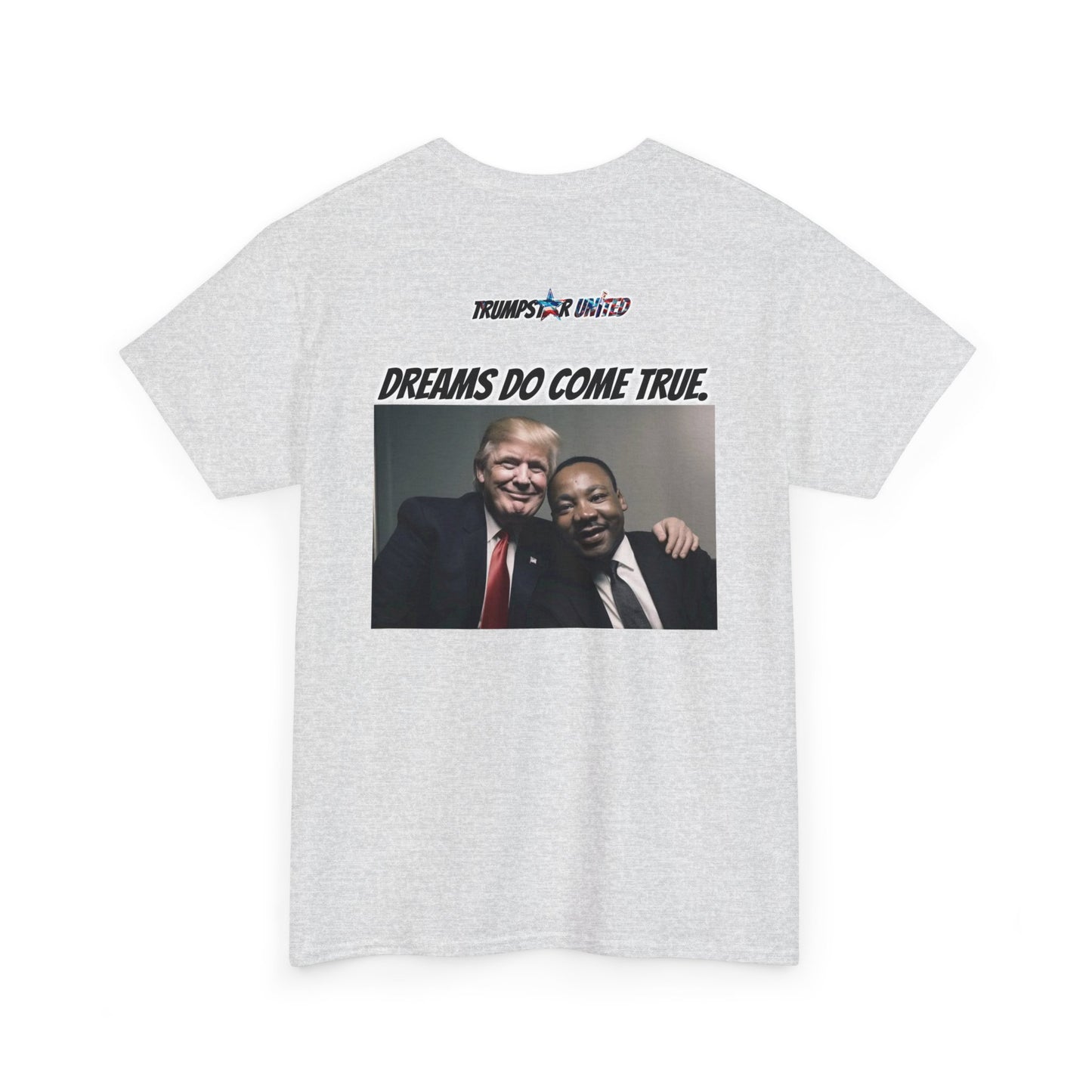 Trumpstar I HAVE A DREAM DREAMS DO COME TRUE Viral Martin I Have A Dream Flag White Glow T Shirt Special Edition United We Stand America Apparel White Tee  Unisex Mens Womens Be Great Again Patriotic 2024 Bulletproof You Missed Rally Presidential Merch